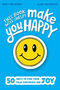 This Book Will (Help) Make You Happy - 50 Ways to Find Some Calm, Build Your Confidence and Make Yourself Smile