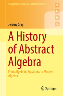 A History of Abstract Algebra - From Algebraic Equations to Modern Algebra