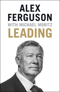 Leading - Lessons in leadership from the legendary Manchester United manager