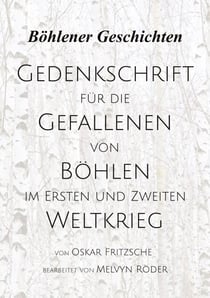 Gedenkschrift für die Gefallenen von Böhlen im Ersten und Zweiten Weltkrieg - Böhlener Geschichten