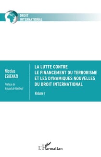 La lutte contre le financement du terrorisme et les dynamiques nouvelles du droit international - Volume 1