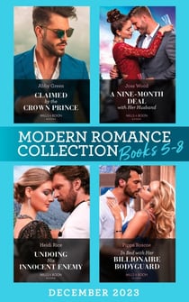 Modern Romance December 2023 Books 5-8 - Claimed by the Crown Prince (Hot Winter Escapes) / A Nine-Month Deal with Her Husband / Undoing His Innocent Enemy / In Bed with Her Billionaire Bodyguard