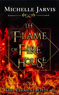 The Flame of Fire House - The Elementalists, #4