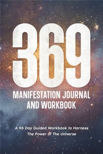 369 Manifestation Journal: A 96-Day Guided Workbook to Harness The Power of The Universe - Law of Attraction Secrets