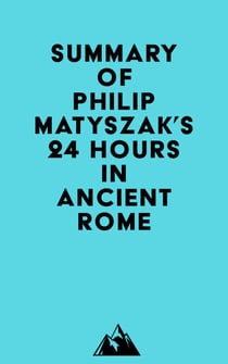 Summary of Philip Matyszak's 24 Hours in Ancient Rome