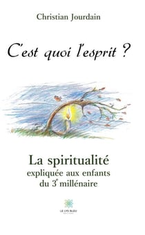C’est quoi l’esprit ? - La spiritualité expliquée aux enfants du 3e millénaire