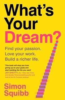 What's Your Dream? - The #1 Sunday Times Bestselling Guide to Help Find Your Passion, Love Your Work and Build a Richer Life