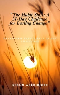 The Habit Shift: A 21-Day Challenge for Lasting Change - Personal Development