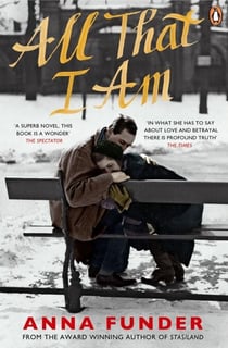 All That I Am - The tense and moving WW2 love story from the author of Stasiland and Wifedom