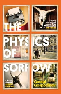 The Physics of Sorrow - From the International Booker Prize-winning author of Time Shelter