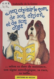 Bien choisir le nom de son chien et de son chat - Selon sa date de naissance, son signe astrologique, sa race, sa taille...