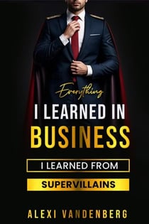 Everything I Learned in Business, I Learned from Supervillains