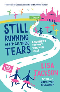 Still Running After All These Tears - A Runner's Journey Through Grief