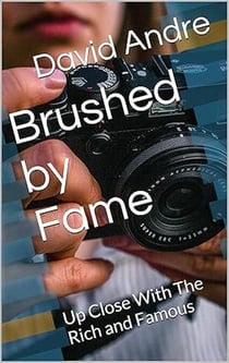 Brushed by Fame: Up Close With The Rich and Famous