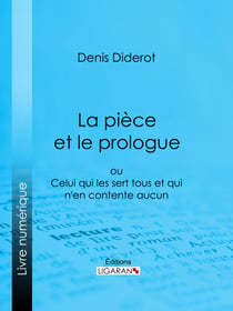 La Pièce et le prologue - ou Celui qui les sert tous et qui n'en contente aucun