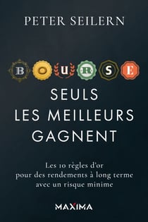 Bourse: seuls les meilleurs gagnent - Les 10 règles d'or pour des rendements à long terme avec un risque minime