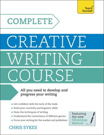 Complete Creative Writing Course - Your complete companion for writing creative fiction