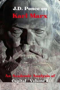 J.D. Ponce on Karl Marx: An Academic Analysis of Capital - Volume 2 - Great Minds of Universal Thought (Analyzed), #13