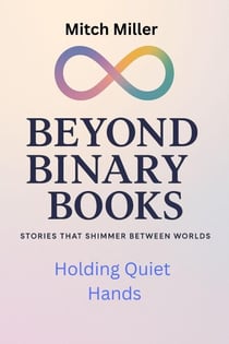 Holding Quiet Hands - Beyond Binary Books, #22