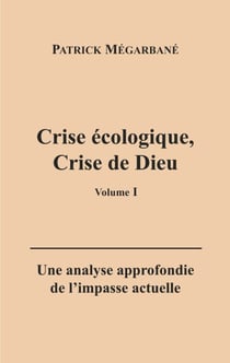Crise écologique, crise de Dieu (I) - Une analyse approfondie de l'impasse actuelle