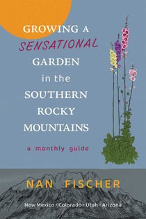 Growing a Sensational Garden in the Southern Rocky Mountains - A Monthly Guide