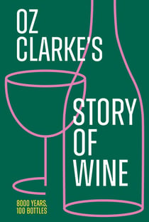 Oz Clarke’s Story of Wine - 8000 Years, 100 Bottles