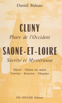 Cluny, phare de l'Occident - Saône-et-Loire secrète et mystérieuse : Mâcon, Chalon-sur Saône, Tournus, Brancion, Chapaize