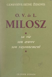 O. V. de L. Milosz - Sa vie, son œuvre, son rayonnement