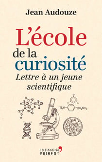 L'école de la curiosité : Lettre à un jeune scientifique - Lettre à un jeune scientifique
