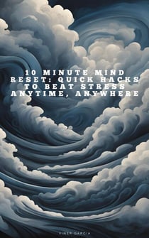 10 Minute Mind Reset_ Quick Hacks to Beat Stress Anytime, Anywhere