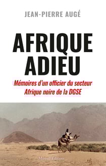 Afrique Adieu - Mémoires d'un officier du secteur Afrique noire de la DGSE