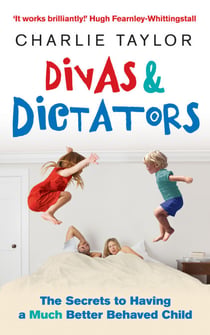 Divas & Dictators - The Secrets to Having a Much Better Behaved Child