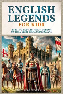 English Legends For Kids: Knights, Castles, Kings, Queens, Myths & More From Old England