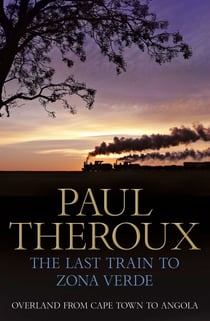 The Last Train to Zona Verde - Overland from Cape Town to Angola