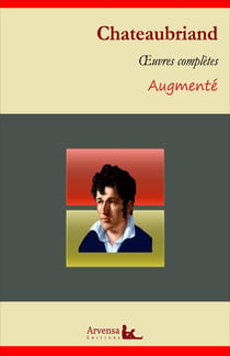 François-René de Chateaubriand : Oeuvres complètes – suivi d'annexes (annotées, illustrées) - Les Mémoires d'outre-tombe, Atala, René, Les aventures du dernier Abencerage...