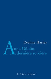 Anna Göldin, dernière sorcière - L'histoire de la dernière condamnée pour sorcellerie