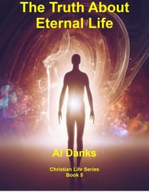 The Truth About Eternal Life - Christian Life Series, #5