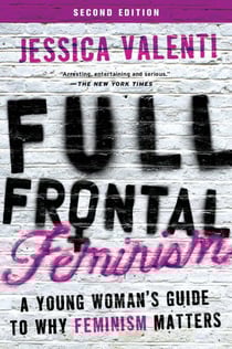 Full Frontal Feminism - A Young Woman's Guide to Why Feminism Matters