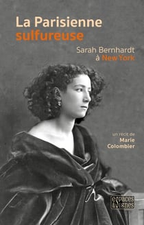 La Parisienne sulfureuse - Sarah Bernhardt à New York