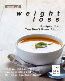 Unusual Weight Loss Recipes that You Don't Know About: Your Weight Loss Plan can be Exciting and Delicious, You Know Right?