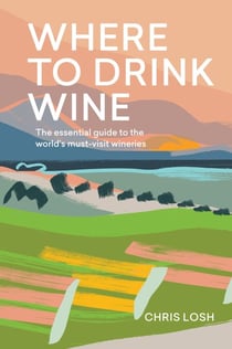 Where to Drink Wine - The Essential Guide to the World's Must-visit Wineries