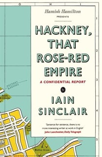 Hackney, That Rose-Red Empire - A Confidential Report