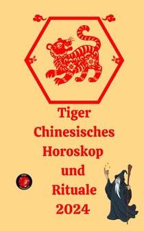 Tiger Chinesisches Horoskop  und  Rituale 2024