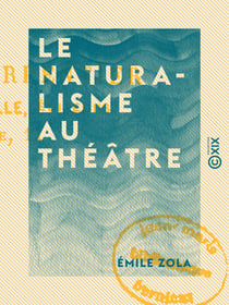 Le Naturalisme au théâtre - Les théories et les exemples