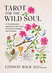 Tarot for the Wild Soul - A Trauma-Informed Approach for Growth, Healing, and Grounding in the Present Moment