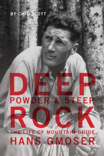Deep Powder and Steep Rock - The Life of Mountain Guide Hans Gmoser