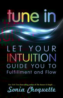 Tune In - Let Your Intuition Guide You to Fulfillment and Flow