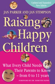 Raising Happy Children - What every child needs their parents to know - from 0 to 11 years