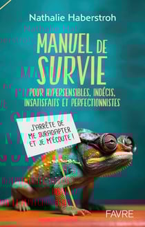 Manuel de survie - Pour hypersensibles, indécis, insatisfaits et perfectionnistes