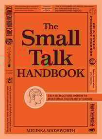 The Small Talk Handbook - Easy Instructions on How to Make Small Talk in Any Situation